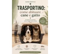 Trasportino: come abituare cane e gatto: La guida pratica per insegnare a cane e gatto a vivere il trasportino senza paura, affrontando viaggi e ... maggiore serenità (Guide Pratiche AnimaliSOS)