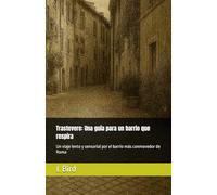 Trastevere: Una guía para un barrio que respira: Un viaje lento y sensorial por el barrio más conmovedor de Roma