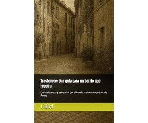 Trastevere: Una guía para un barrio que respira: Un viaje lento y sensorial por el barrio más conmovedor de Roma (Italy - All you need to know Guides and Information)