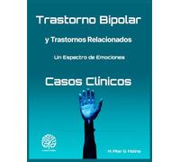 Trastorno Bipolar y Trastornos Relacionados. Un Espectro de Emociones: Casos Clínicos tratados con TCC, ACT, TIRS y Mindfulness. (Trastornos Mentales: Una Guía Completa de Psicopatología.)