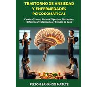 TRASTORNO DE ANSIEDAD Y ENFERMEDADES PSICOSOMÁTICAS: Cerebro Triuno, Sistema Digestivo, Nutrientes, Diferentes Tratamientos y Estudio de Caso