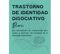 Trastorno De identidad Disociativo Diario: Una herramienta de recuperaciَn para seguir y controlar los síntomas de la identidad disociativa