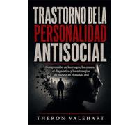 TRASTORNO DE LA PERSONALIDAD ANTISOCIAL: Comprensión de los rasgos, las causas, el diagnóstico y las estrategias de manejo en el mundo real