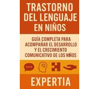 TRASTORNO DEL LENGUAJE EN NIÑOS: Guía completa para acompañar el aprendizaje y el crecimiento comunicativo de los niños