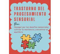 Trastorno Del Procesamiento Sensorial Diario: Navegar por los desafíos sensoriales, cultivar la resiliencia y encontrar el equilibrio