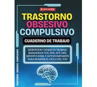 Trastorno Obsesivo-Compulsivo. Cuaderno de Trabajo: Ejercicios y hojas de trabajo basados en TCC, EPR, ACT, DBT, Mindfulness, y Autocompasión para romper el ciclo del TOC