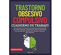 Trastorno Obsesivo Compulsivo. Cuaderno de Trabajo: Intervenciones de Prevención de Exposición y Respuesta (ERP) para superar obsesiones y ... relaciones, existencia , Hipocondríacas)