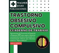 Trastorno Obsesivo Compulsivo. Cuaderno de Trabajo: Intervenciones de Prevención de Exposición y Respuesta (ERP) para superar obsesiones y ... relaciones, existencia , Hipocondríacas)