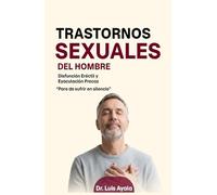 Trastornos Sexuales Del Hombre: Disfunción Eréctil y Eyaculación Precóz. "Pare de sufrir en silencio"
