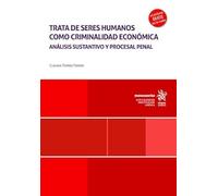 Trata de seres humanos como criminalidad económica. Análisis sustantivo y procesal penal (Monografías)