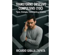 TRATADO CIENTÍFICO SOBRE EL TRASTORNO OBSESIVO-COMPULSIVO (TOC): Tipos, Etiología, Neurobiología, Psicopatología, Tratamiento y Terapias Integrales