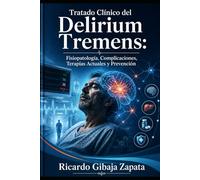 Tratado Clínico del Delirium Tremens Fisiopatología, Complicaciones, Terapias Actuales y Prevención