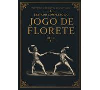 Tratado Completo do Jogo de Florete: Edição científica com estudo histórico, transcrição e fac-símile integral da edição de 1804