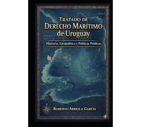 Tratado de Derecho Marítimo de Uruguay: Historia, Geopolítica y Políticas Públicas (Derecho Marítimo Latinoamericano)