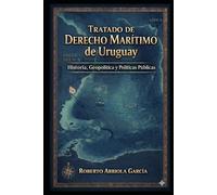 Tratado de Derecho Marítimo de Uruguay: Historia, Geopolítica y Políticas Públicas (Derecho Marítimo Latinoamericano)