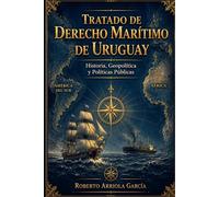 Tratado de Derecho Marítimo de Uruguay: Historia, Geopolítica y Políticas Públicas (Serie Derecho Marítimo Latinoamericano)