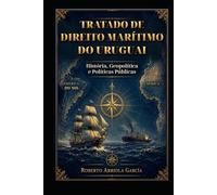 Tratado de Direito Marítimo do Uruguai: História, Geopolítica e Políticas Públicas (Série Direito Marítimo Latino-Americano)