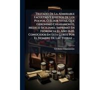Tratado De La Admirable Facultad Y Efectos De Los Polvos, Ã' Elixir Vitae, Que Geronimo Chiaramonte, Medico Siciliano, ImprimiÃ3 En Florencia El Año ... En Esta Corte Por El Nombre De Lac Terrae ...