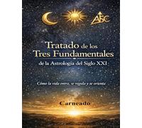 Tratado de los Tres Fundamentales de la Astrología de siglo XXI.: Cómo la vida entra, se regula y se orienta (Colección de obras de Carneado)