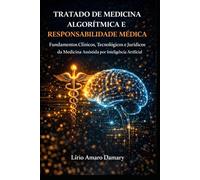 Tratado de Medicina Algorítmica e Responsabilidade Médica: Fundamentos Clínicos, Tecnológicos e Jurídicos da Medicina Assistida por Inteligência Artificial