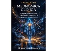 Tratado de Mednômica Clínica: Integração Biológica, Sistemas Complexos e Medicina de Precisão