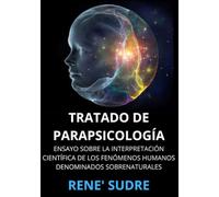 Tratado de Parapsicología: Ensayo sobre la interpretación científica de los fenómenos humanos denominados sobrenaturales