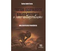 Tratado Escatológico Bíblico-histórico E Suas Interpretações (ebook)