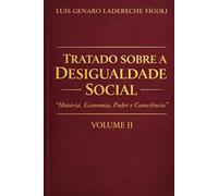 TRATADO SOBRE A DESIGUALDADE SOCIAL VOLUME 2: História, Economia, Poder, Consciência e Futuro