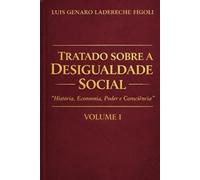 TRATADO SOBRE DESIGUALDADE SOCIAL VOLUME 1: História, Economia, Poder e Consciência