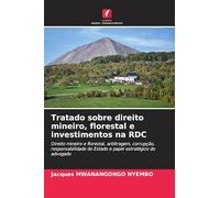 Tratado sobre direito mineiro, florestal e investimentos na RDC: Direito mineiro e florestal, arbitragem, corrupção, responsabilidade do Estado e papel estratégico do advogado