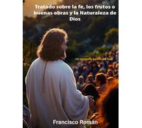 Tratado sobre la fe, los frutos o buenas obras y la naturaleza de Dios: Un evangelio para el día final