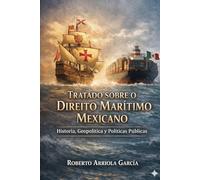 Tratado sobre o Direito Marítimo Mexicano: História, Geopolítica e Políticas Públicas (Derecho Marítimo Latinoamericano)
