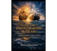 Tratado sobre o Direito Marítimo Mexicano: História, Geopolítica e Políticas Públicas (Série Direito Marítimo Latino-Americano)