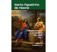 Tratados sobre o Evangelho de São João: Volume I: João 1-5 | Tratados 1-23. (Patrística)