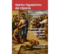 Tratados sobre o Evangelho de São João.: Volume II: João 6-10 | Tratados 24-48. (Patrística)