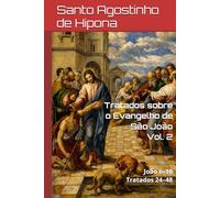 Tratados sobre o Evangelho de São João.: Volume II: João 6-10 | Tratados 24-48. (Patrística)