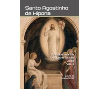 Tratados sobre o Evangelho de São João: Volume IV: João 16-21 | Tratados 93-124. (Patrística)