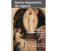Tratados sobre o Evangelho de São João: Volume IV: João 16-21 | Tratados 93-124. (Patrística)