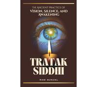 Tratak Siddhi: The Ancient Practice of Vision, Silence, and Awakening (The Human Potential Awakening Series)
