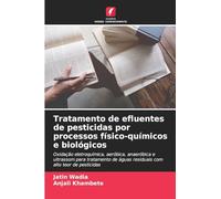 Tratamento de efluentes de pesticidas por processos físico-químicos e biológicos: Oxidação eletroquímica, aeróbica, anaeróbica e ultrassom para ... águas residuais com alto teor de pesticidas
