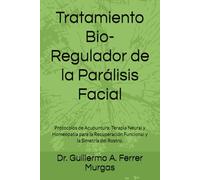 Tratamiento Bio-Regulador de la Parálisis Facial: Protocolos de Acupuntura, Terapia Neural y Homeopatía para la Recuperación Funcional y la Simetría del Rostro.