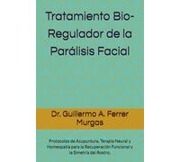 Tratamiento Bio-Regulador de la Parálisis Facial: Protocolos de Acupuntura, Terapia Neural y Homeopatía para la Recuperación Funcional y la Simetría del Rostro.