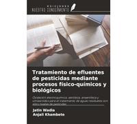 Tratamiento de efluentes de pesticidas mediante procesos físico-químicos y biológicos: Oxidación electroquímica, aeróbica, anaeróbica y ultrasonidos ... residuales con altos niveles de pesticidas