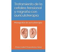 Tratamiento de la cefalea tensional y migraña con auriculoterapia: Monografías de auriculoterapia
