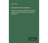 Tratamiento de la neumonia: tésis para el examen profesional de medicina, cirugía y obstetricia presentada al jurado de calificacion