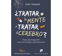 ¿Tratar la mente o tratar el cerebro? Hacia una integración entre Psicoterapia y psicofármacos