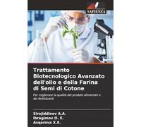Trattamento Biotecnologico Avanzato dell'olio e della Farina di Semi di Cotone: Per migliorare la qualità dei prodotti alimentari e dei fertilizzanti