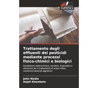 Trattamento degli effluenti dei pesticidi mediante processi fisico-chimici e biologici: Ossidazione elettrochimica, aerobica, anaerobica e ultrasuoni ... acque reflue contenenti pesticidi aggressivi