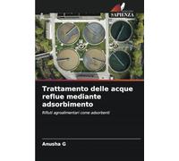 Trattamento delle acque reflue mediante adsorbimento: Rifiuti agroalimentari come adsorbenti
