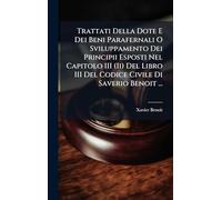 Trattati Della Dote E Dei Beni Parafernali O Sviluppamento Dei Principii Esposti Nel Capitolo III (Ii) Del Libro III Del Codice Civile Di Saverio Benoit ...